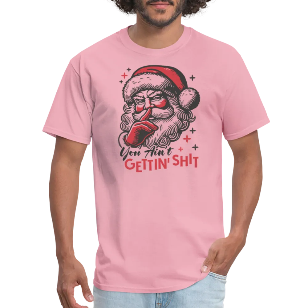 Santa Says You Ain't Gettin' Shit (Naughty Christmas) T-Shirt