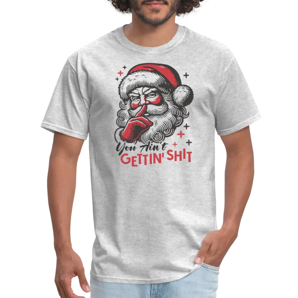 Santa Says You Ain't Gettin' Shit (Naughty Christmas) T-Shirt